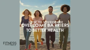 How to Overcome Barriers to Better Health-1